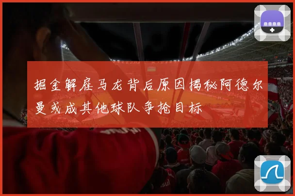 掘金解雇马龙背后原因揭秘阿德尔曼或成其他球队争抢目标