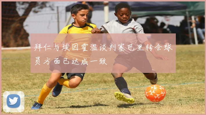 拜仁与埃因霍温谈判塞巴里转会球员方面已达成一致