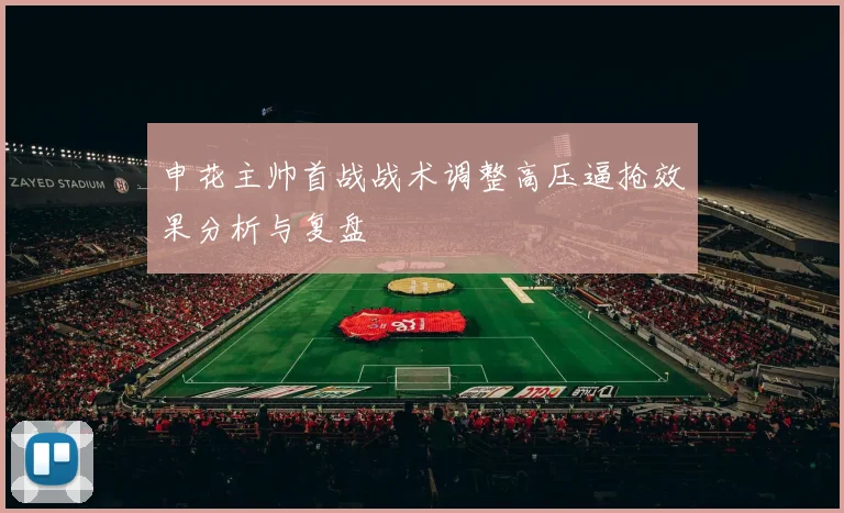 申花主帅首战战术调整高压逼抢效果分析与复盘